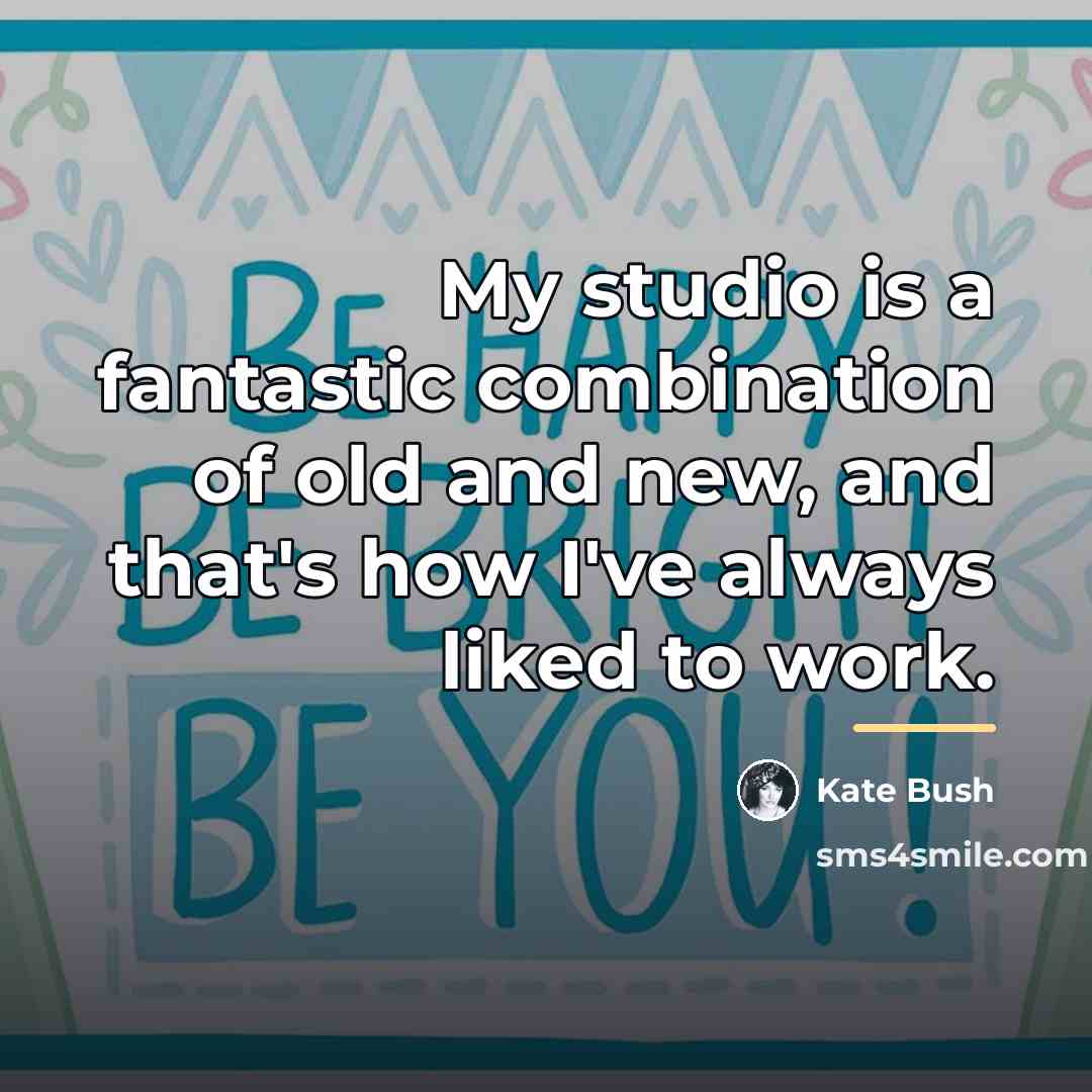 “My studio is a fantastic combination of old and new,…” quote by Kate Bush