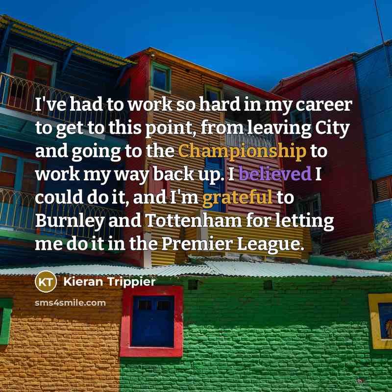 “I've had to work so hard in my career to…” quote by Kieran Trippier