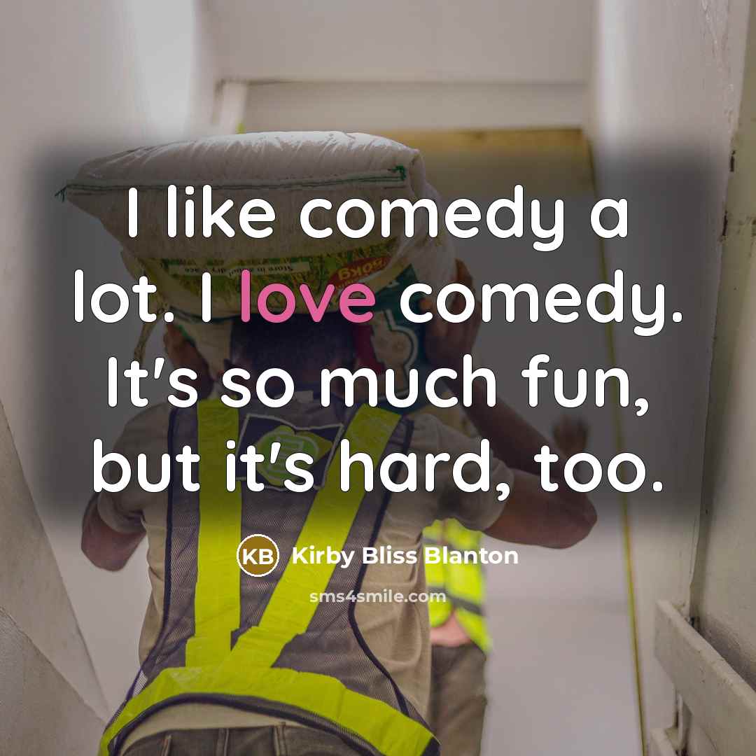 “I like comedy a lot. I love comedy. It's so…” quote by Kirby Bliss Blanton