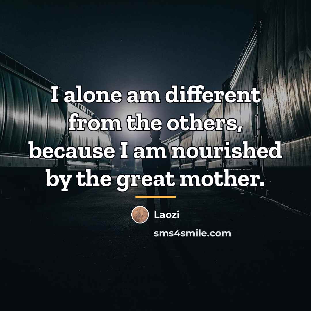 “I alone am different from the others, because I am…” quote by Laozi