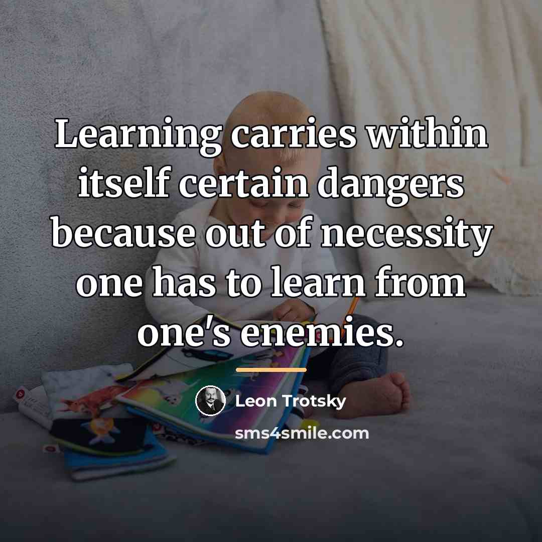 “Learning carries within itself certain dangers because out of necessity…” quote by Leon Trotsky