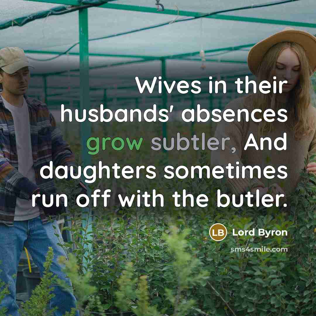 “Wives in their husbands' absences grow subtler, And daughters sometimes…” quote by Lord Byron