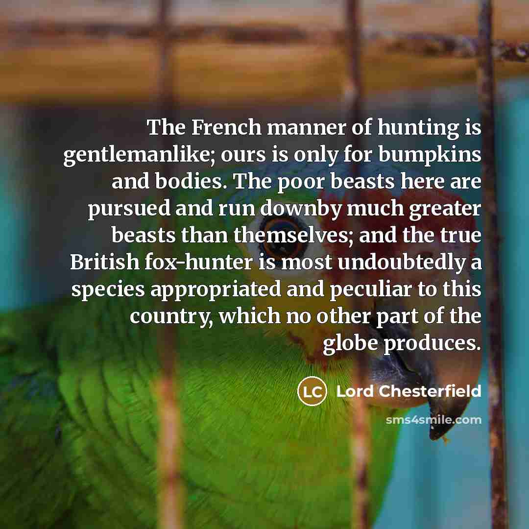 “The French manner of hunting is gentlemanlike; ours is only…” quote by Lord Chesterfield