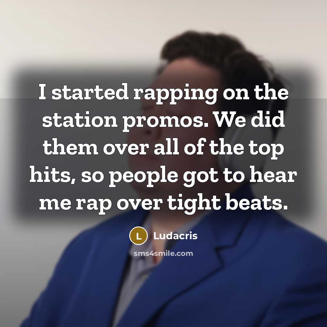“I started rapping on the station promos. We did them…” quote by Ludacris
