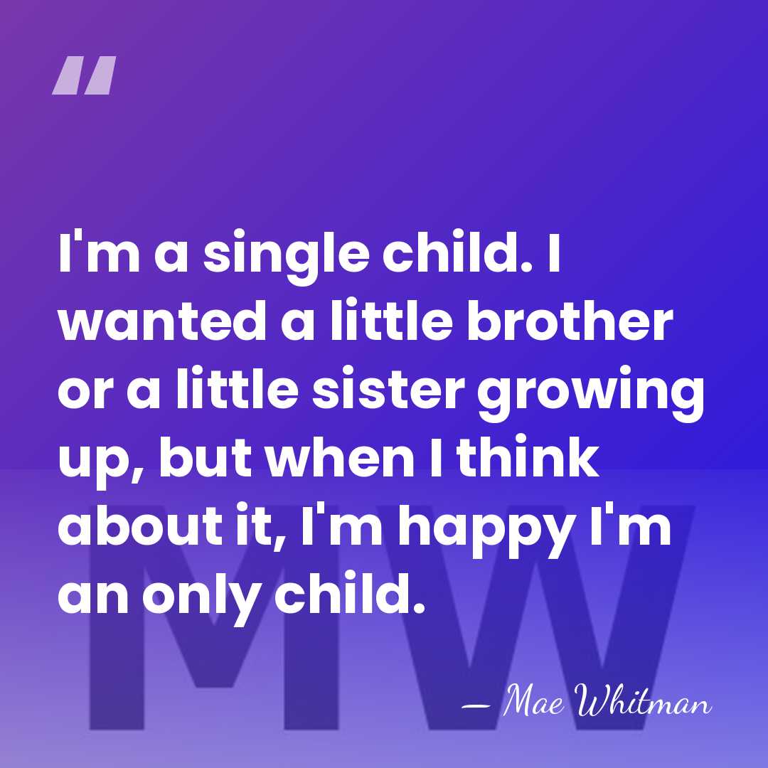 I'm a single child. I wanted a little brother or a little&hellip; - Mae Whitman