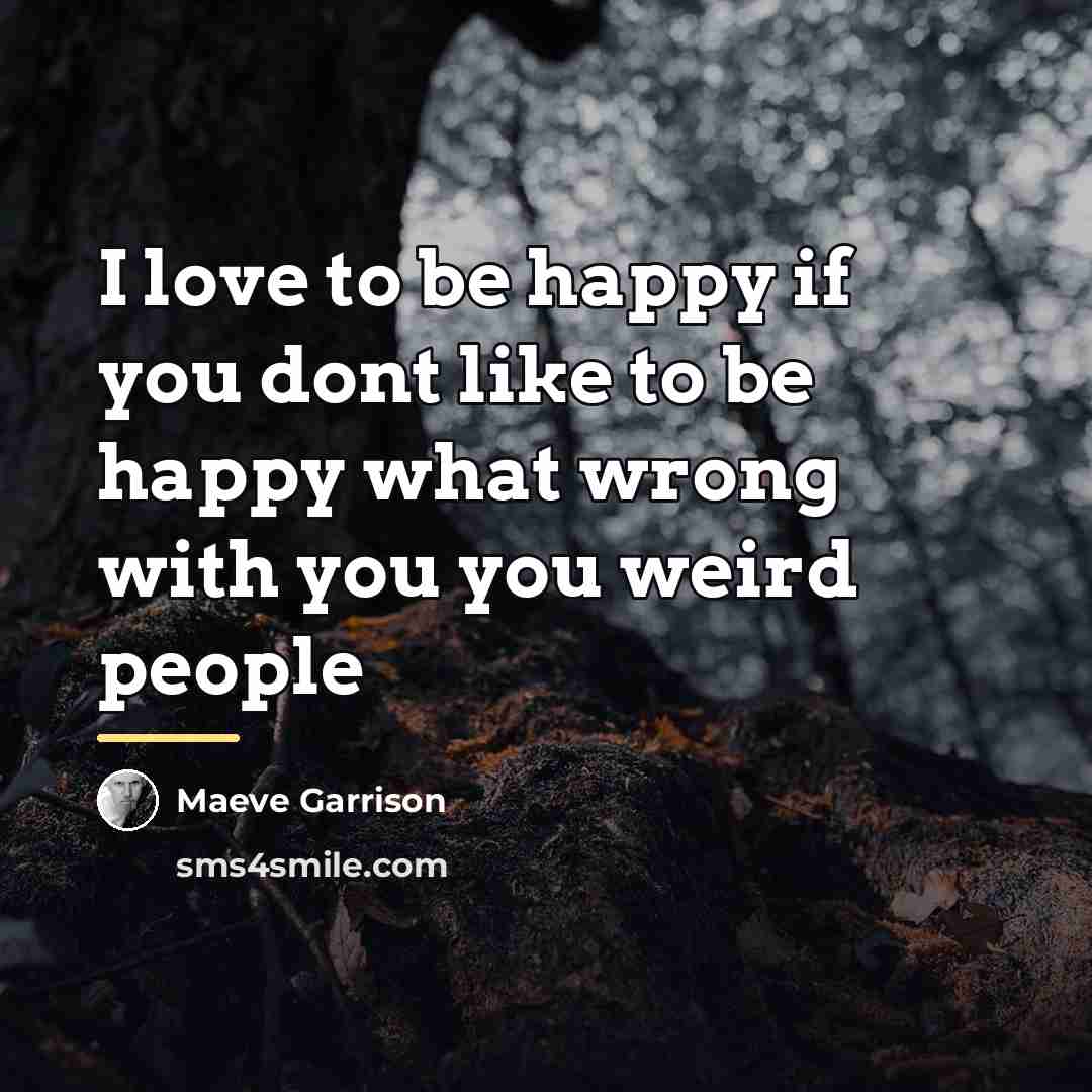 “I love to be happy if you dont like to…” quote by Maeve Garrison