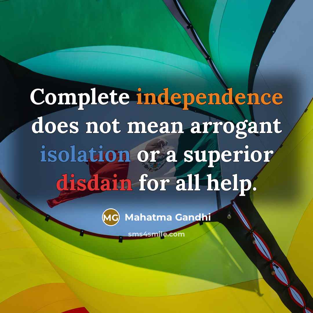 “Complete independence does not mean arrogant isolation or a superior…” quote by Mahatma Gandhi