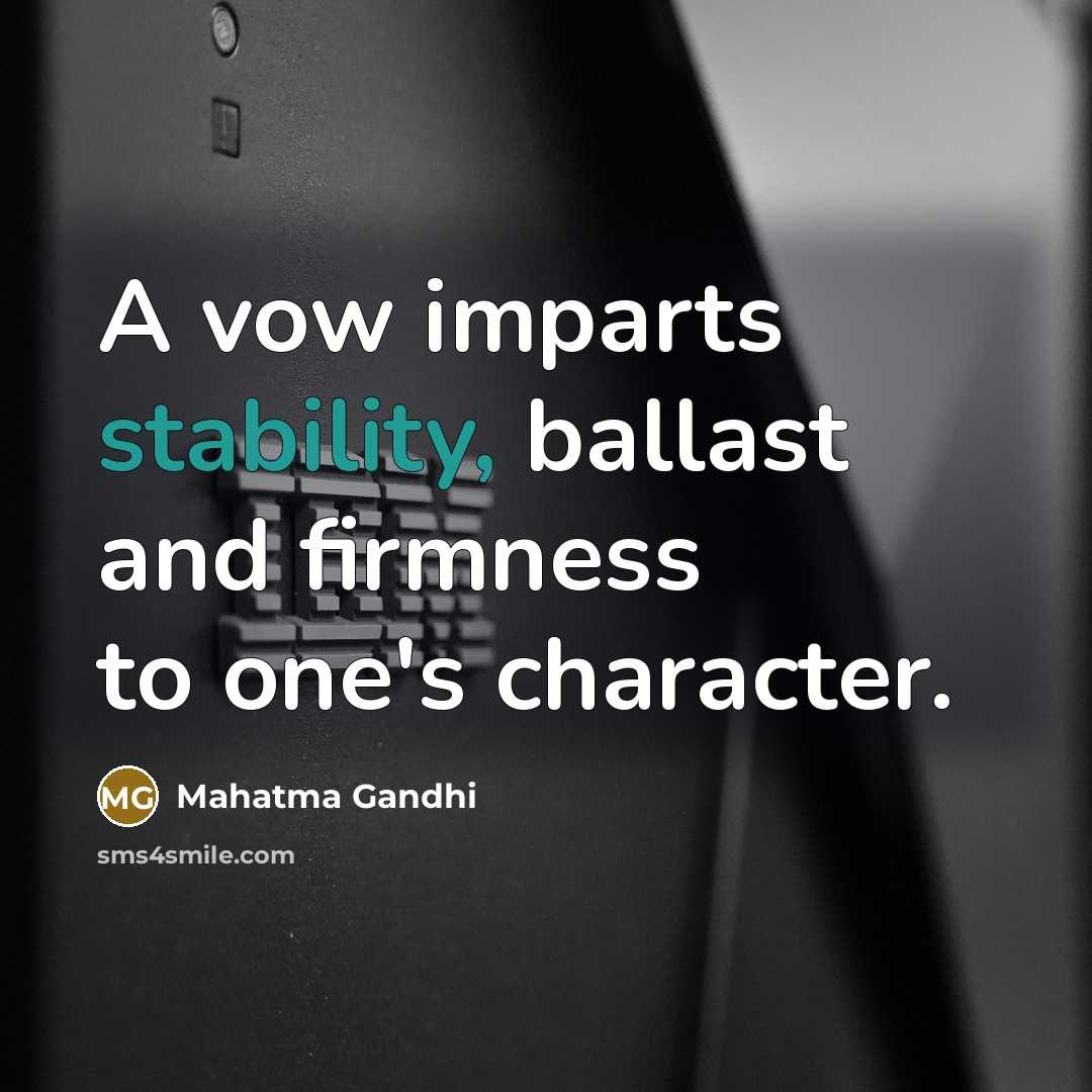 “A vow imparts stability, ballast and firmness to one's character.…” quote by Mahatma Gandhi