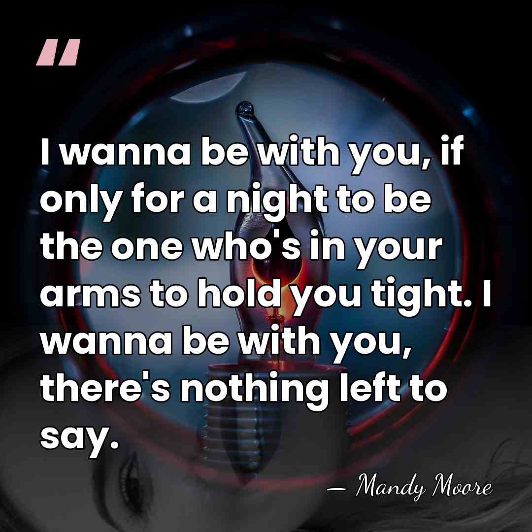 I wanna be with you, if only for a night to be&hellip; - Mandy Moore