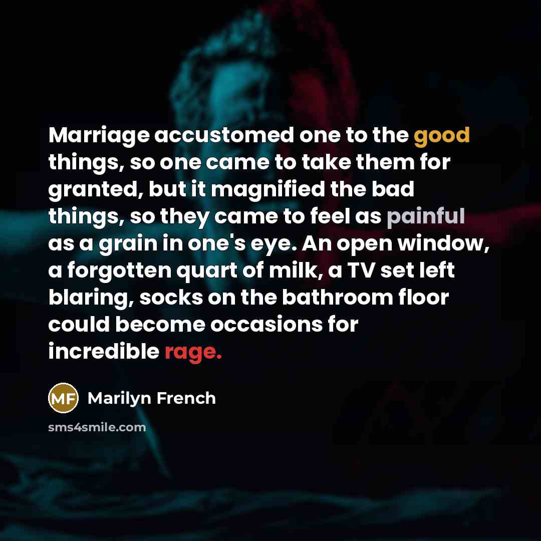 “Marriage accustomed one to the good things, so one came…” quote by Marilyn French