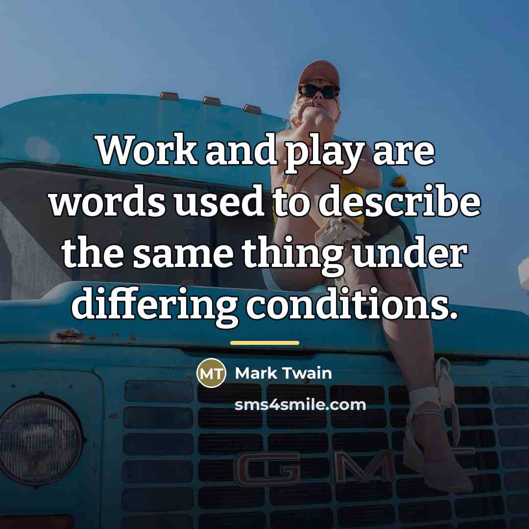 “Work and play are words used to describe the same…” quote by Mark Twain
