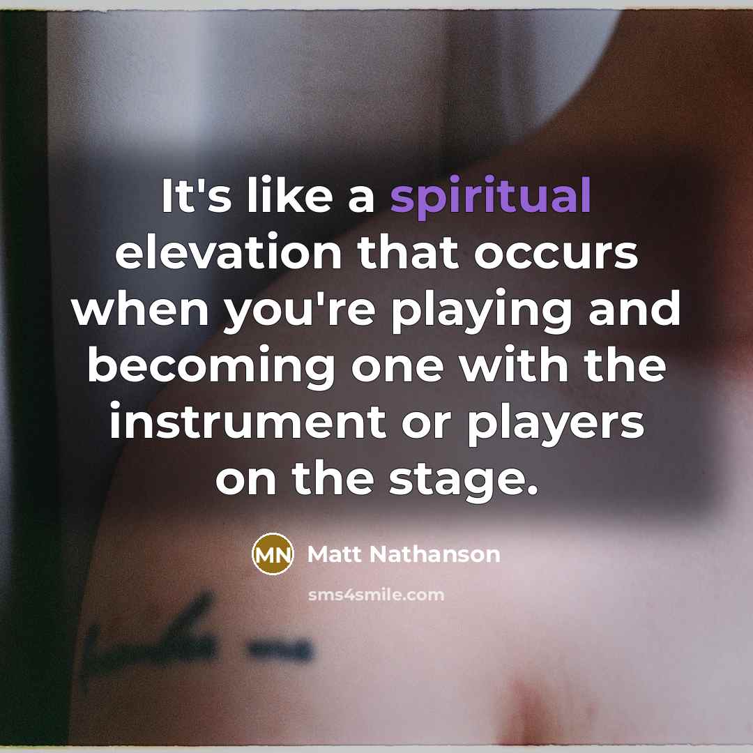 “It's like a spiritual elevation that occurs when you're playing…” quote by Matt Nathanson