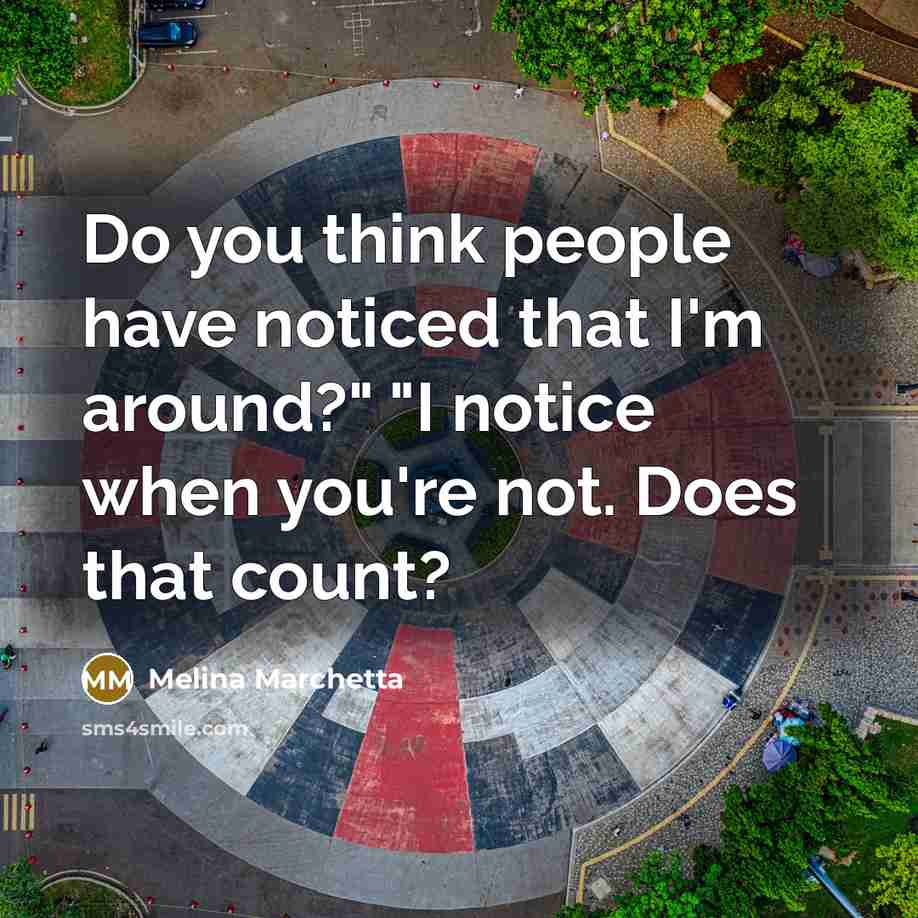 “Do you think people have noticed that I'm around?" "I…” quote by Melina Marchetta