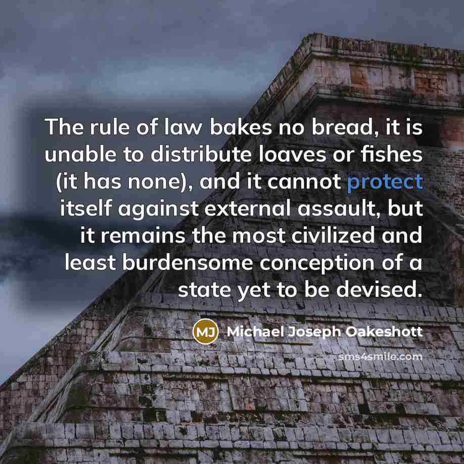 “The rule of law bakes no bread, it is unable…” quote by Michael Joseph Oakeshott