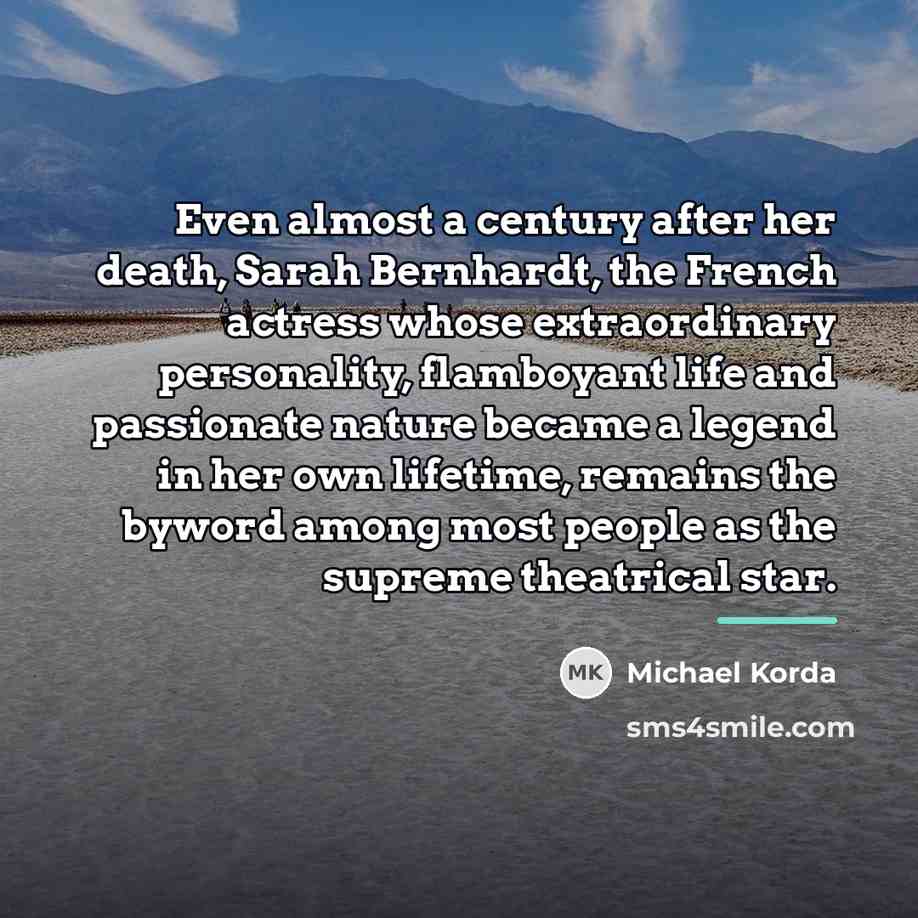 “Even almost a century after her death, Sarah Bernhardt, the…” quote by Michael Korda