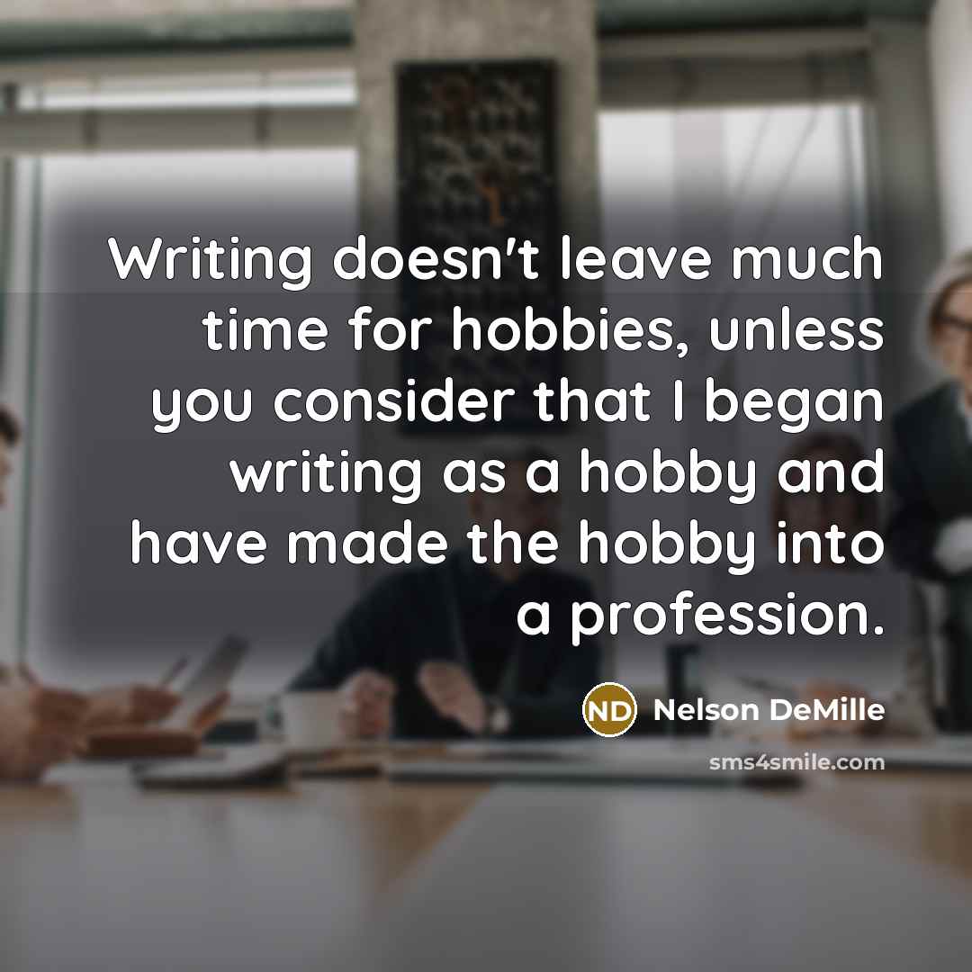 “Writing doesn't leave much time for hobbies, unless you consider…” quote by Nelson DeMille