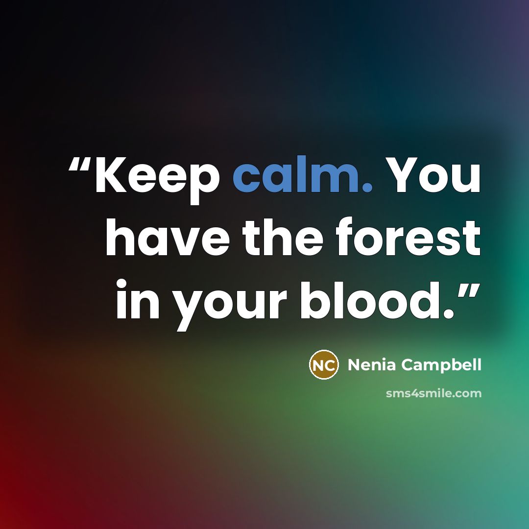 “Keep calm. You have the forest in your blood.” quote by Nenia Campbell