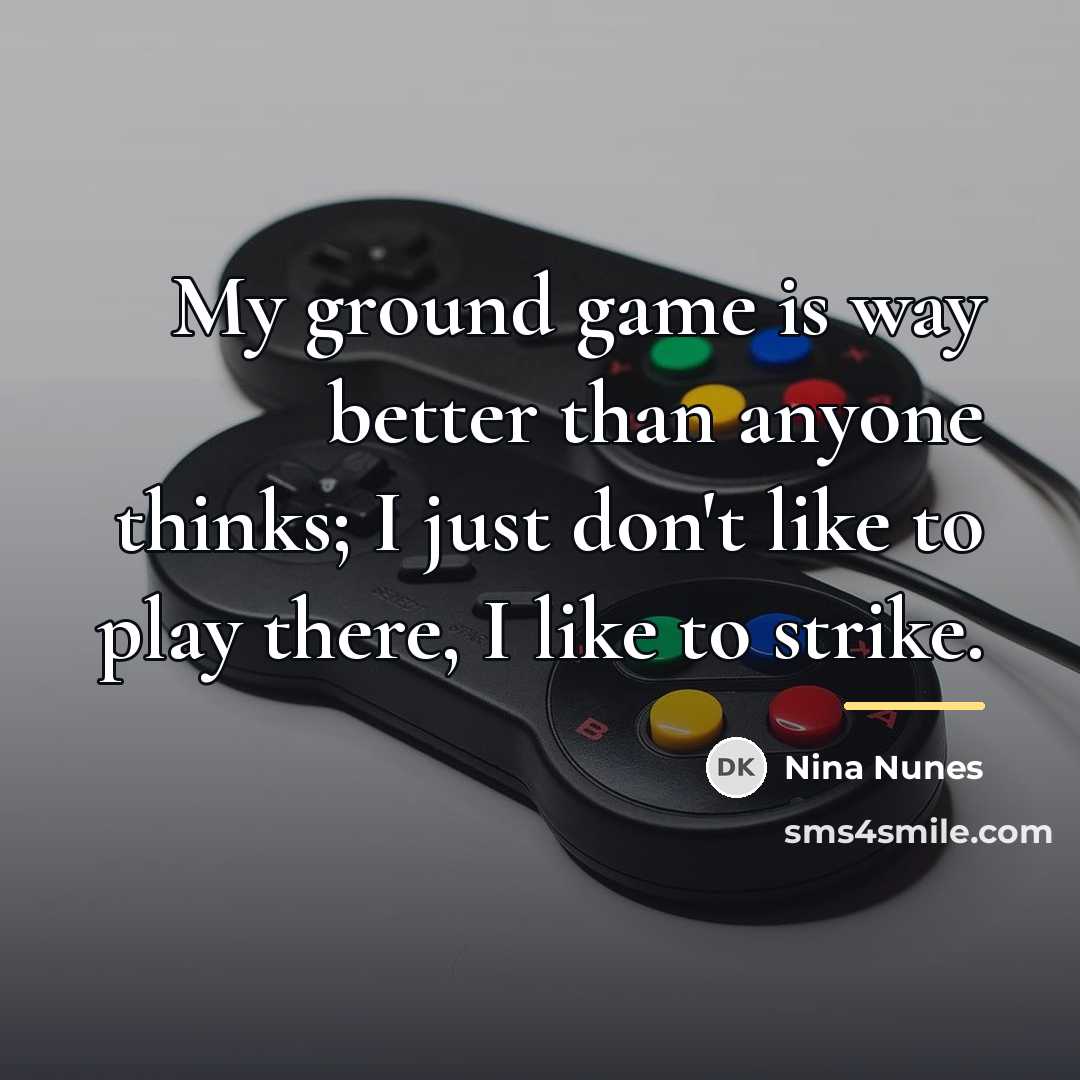 “My ground game is way better than anyone thinks; I…” quote by Nina Nunes