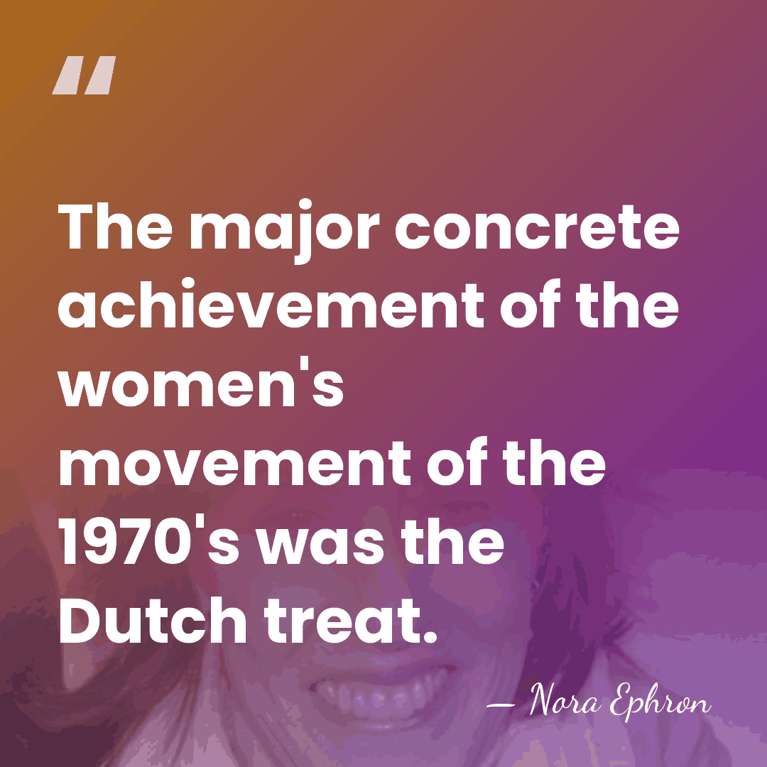 The major concrete achievement of the women's movement of the 1970's was&hellip; - Nora Ephron