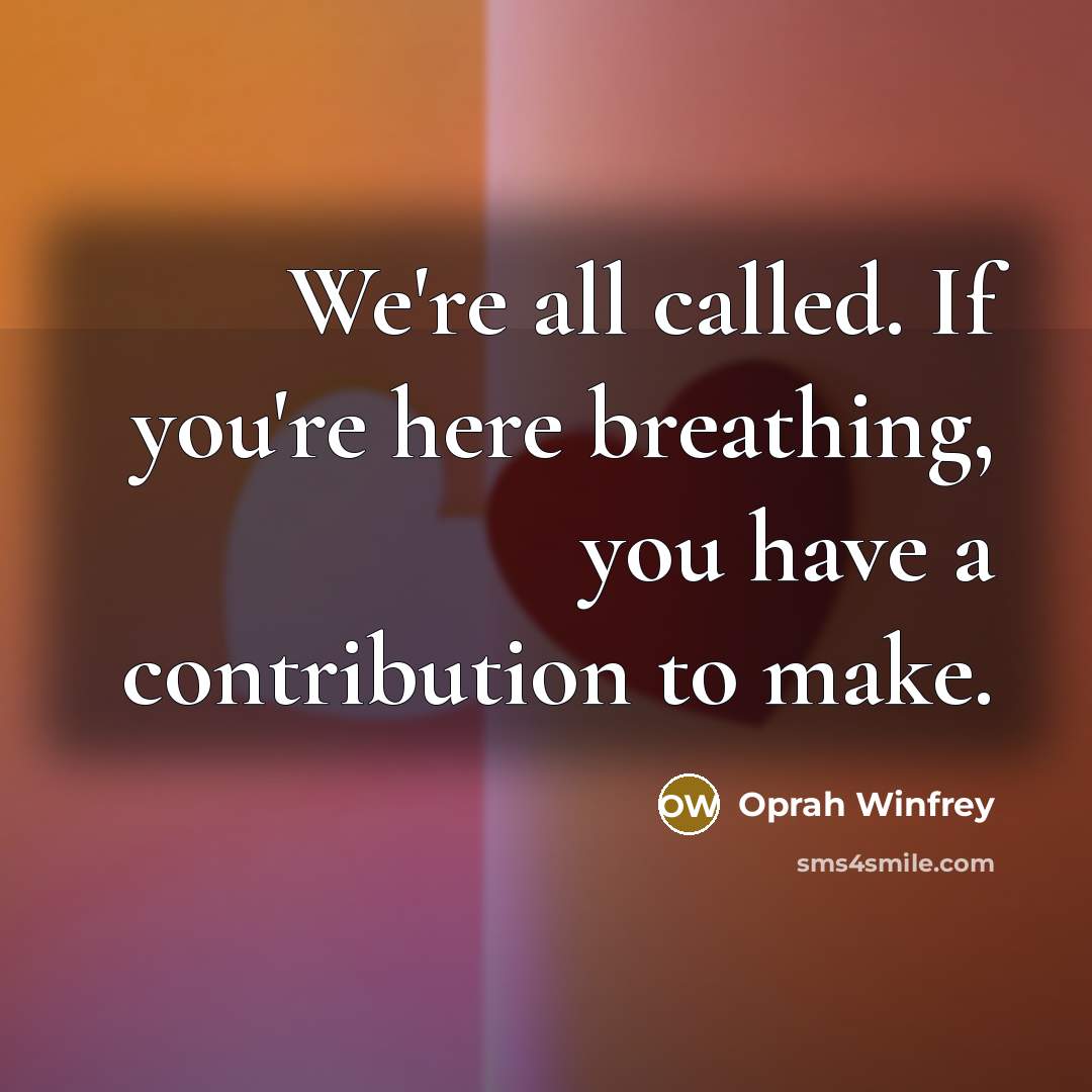“We're all called. If you're here breathing, you have a…” quote by Oprah Winfrey