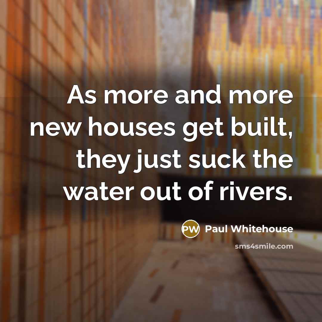 “As more and more new houses get built, they just…” quote by Paul Whitehouse
