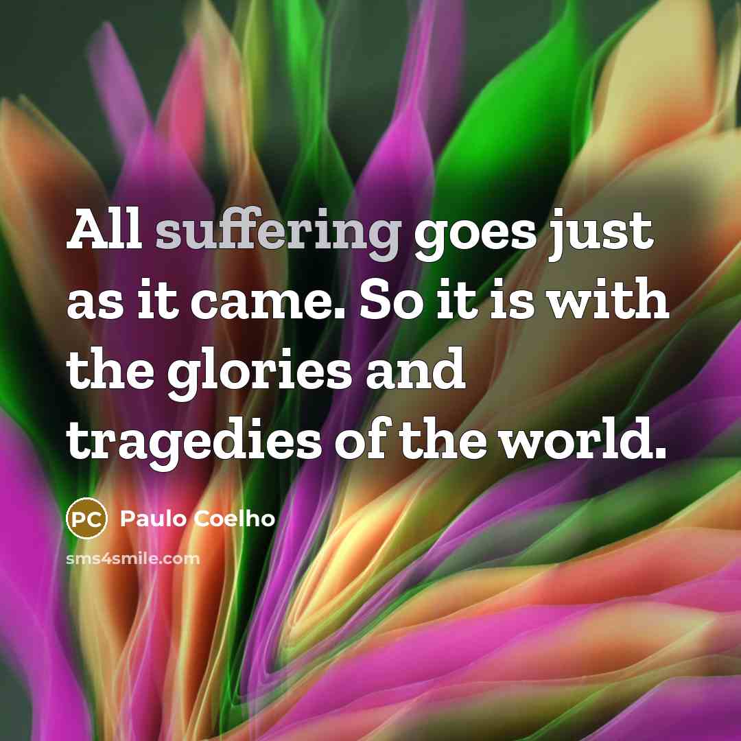 “All suffering goes just as it came. So it is…” quote by Paulo Coelho