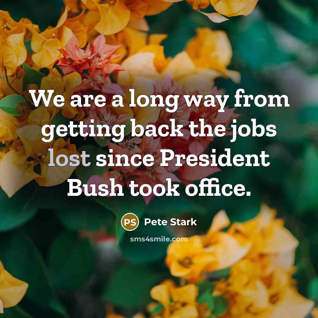 “We are a long way from getting back the jobs…” quote by Pete Stark