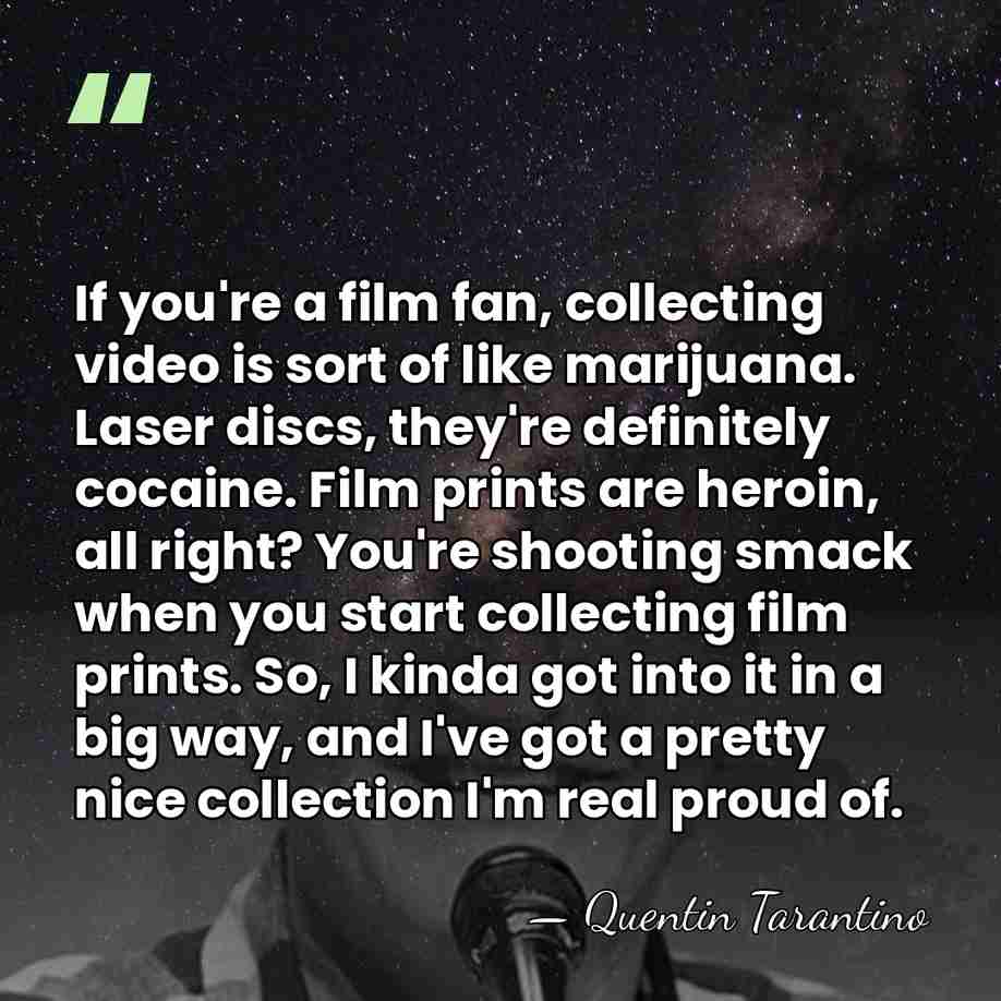 If you're a film fan, collecting video is sort of like marijuana.&hellip; - Quentin Tarantino