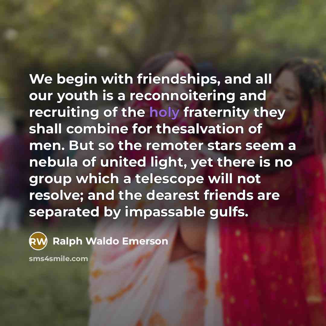 “We begin with friendships, and all our youth is a…” quote by Ralph Waldo Emerson