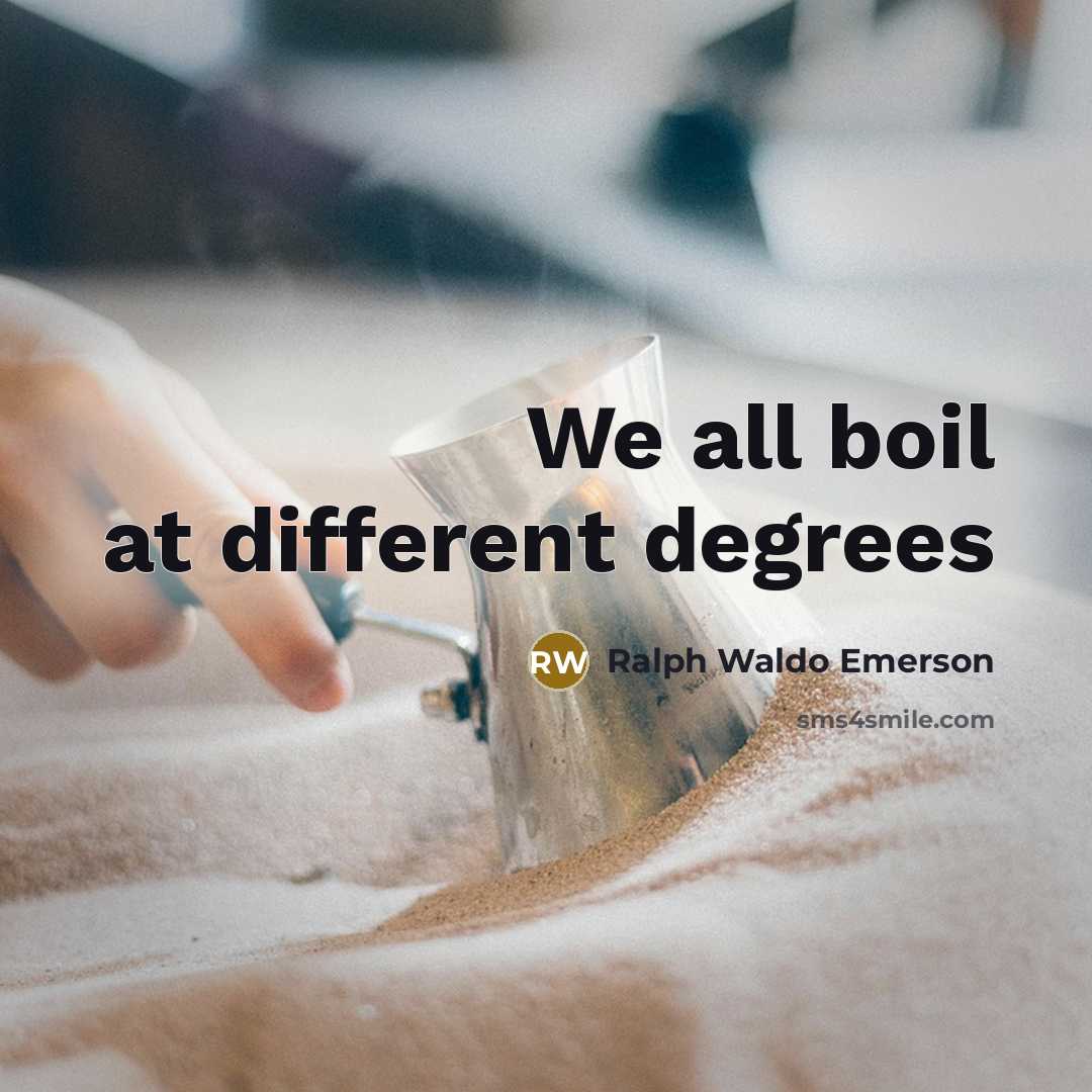 “We all boil at different degrees…” quote by Ralph Waldo Emerson