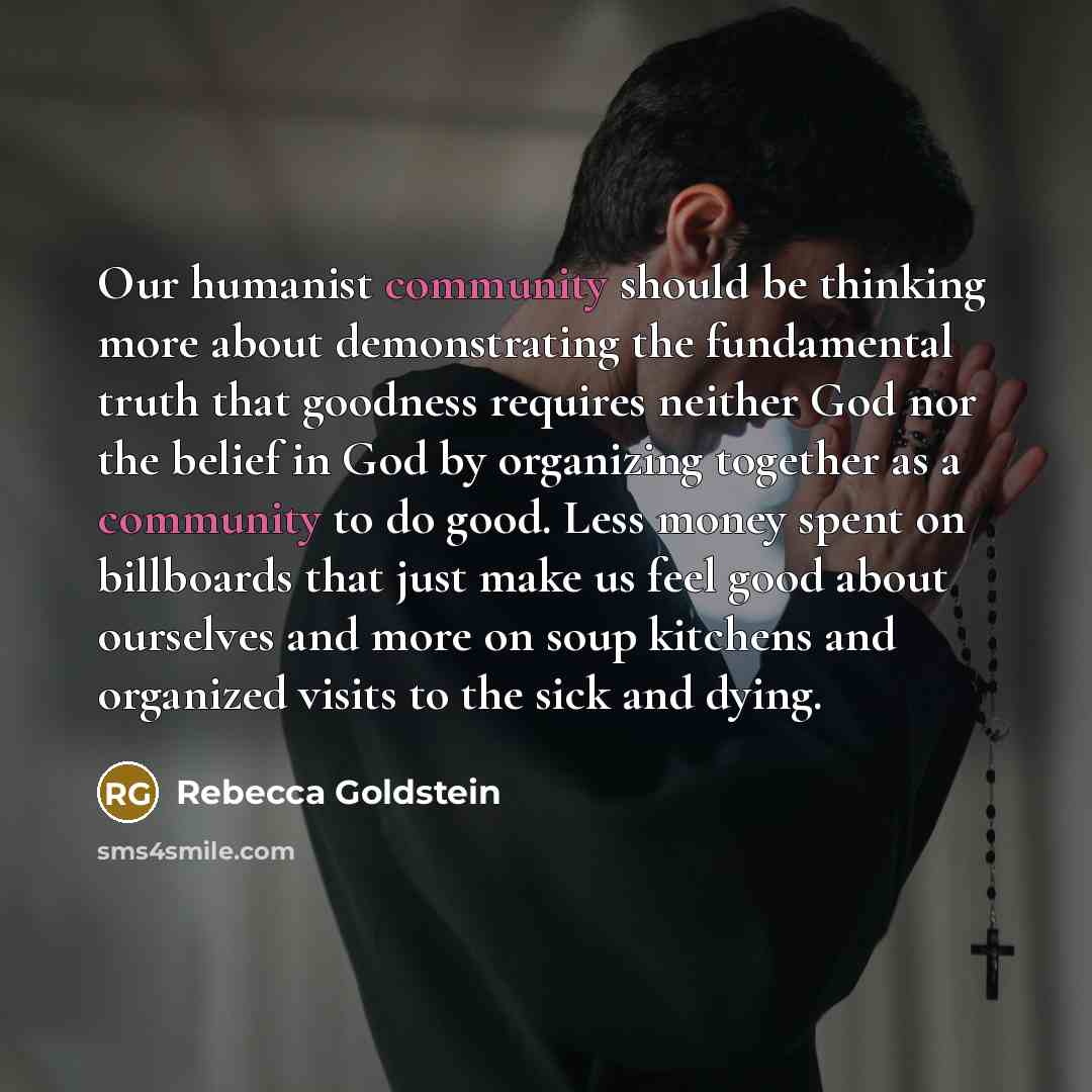 “Our humanist community should be thinking more about demonstrating the…” quote by Rebecca Goldstein