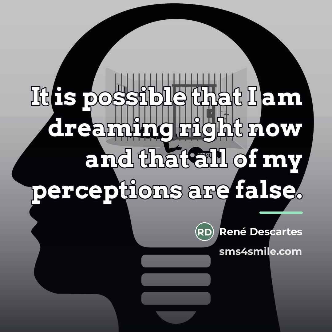 “It is possible that I am dreaming right now and…” quote by Rene Descartes