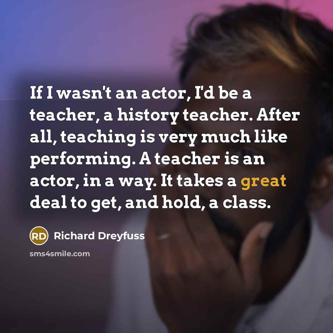 “If I wasn't an actor, I'd be a teacher, a…” quote by Richard Dreyfuss