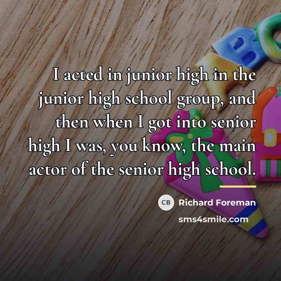 “I acted in junior high in the junior high school…” quote by Richard Foreman