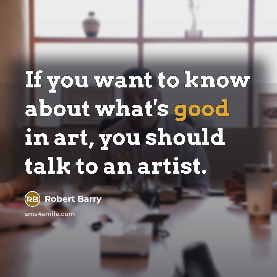 “If you want to know about what's good in art,…” quote by Robert Barry