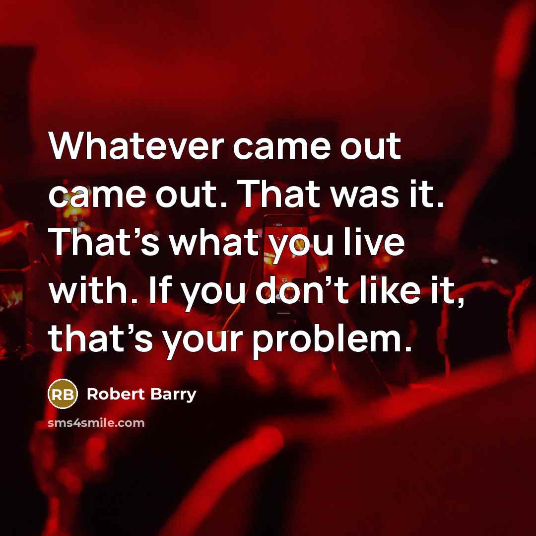 “Whatever came out came out. That was it. That's what…” quote by Robert Barry