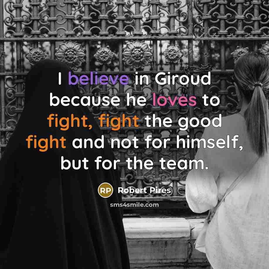 “I believe in Giroud because he loves to fight, fight…” quote by Robert Pires