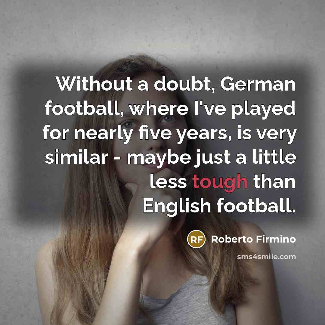 “Without a doubt, German football, where I've played for nearly…” quote by Roberto Firmino