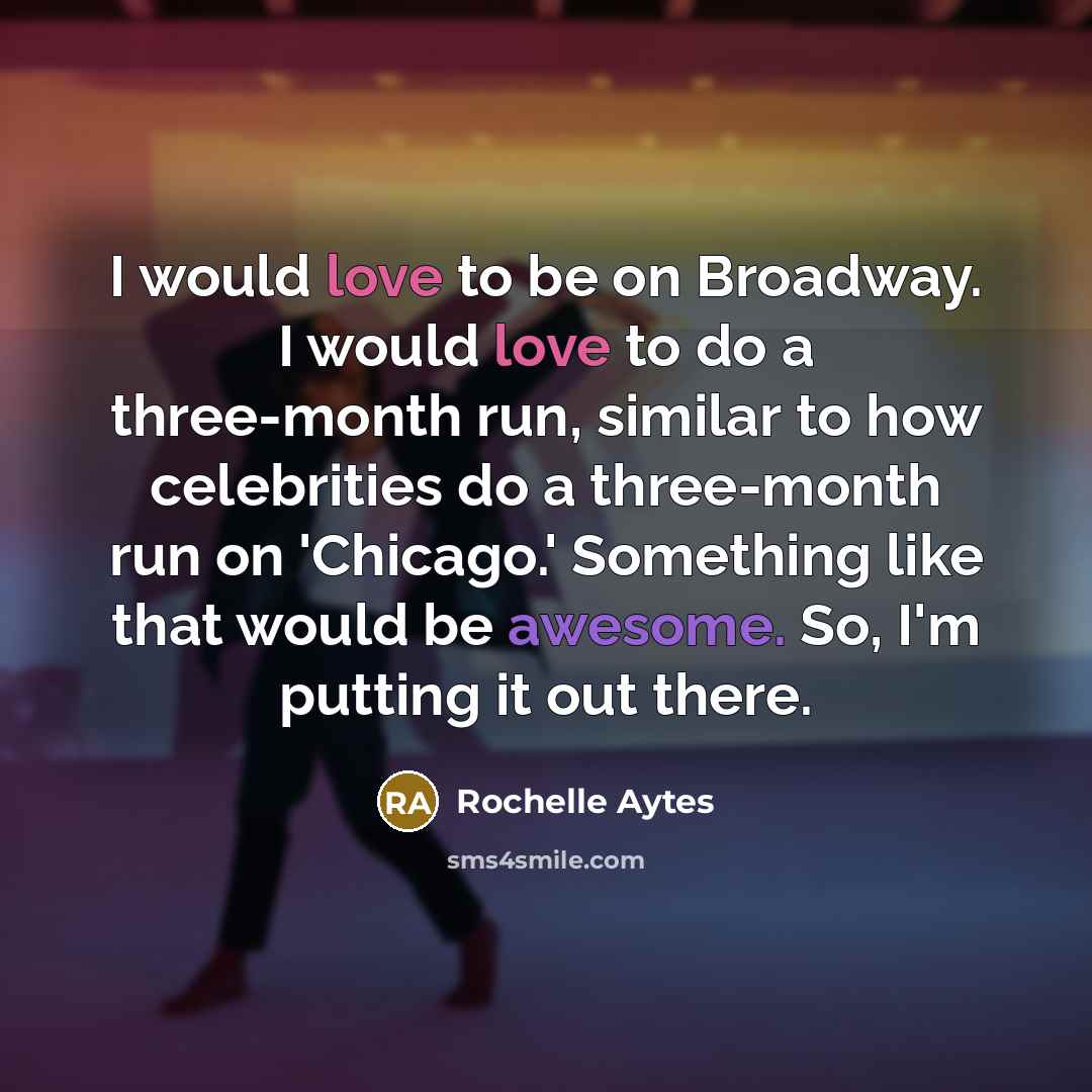 “I would love to be on Broadway. I would love to do a three-month run, similar to how celebrities do a three-month run on 'Chicago.' Something like that would be awesome. So, I'm putting it out there.” quote by Rochelle Aytes