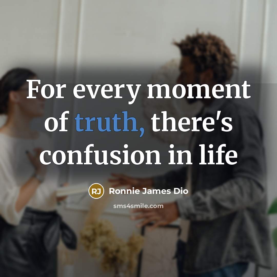 “For every moment of truth, there's confusion in life…” quote by Ronnie James Dio