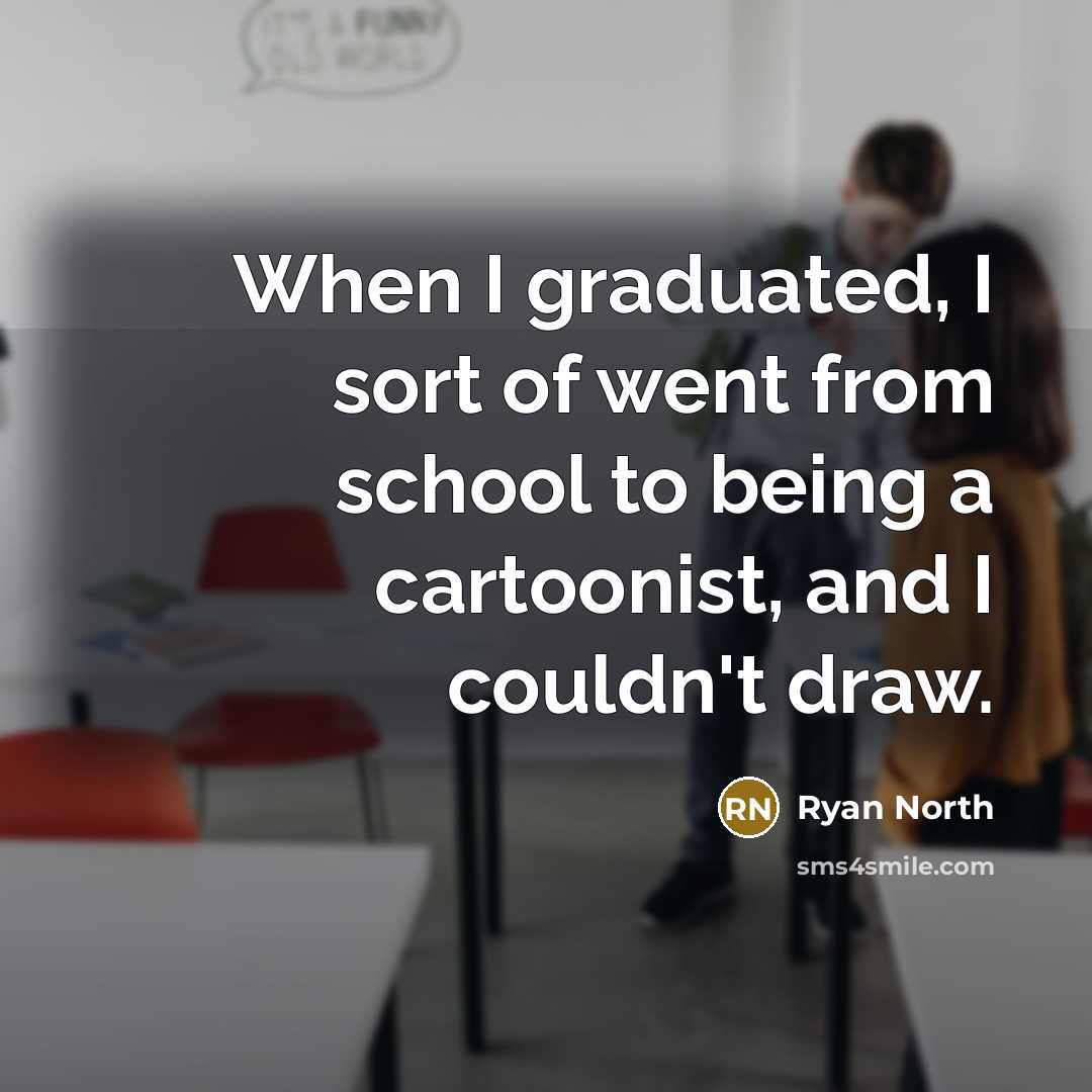 “When I graduated, I sort of went from school to…” quote by Ryan North