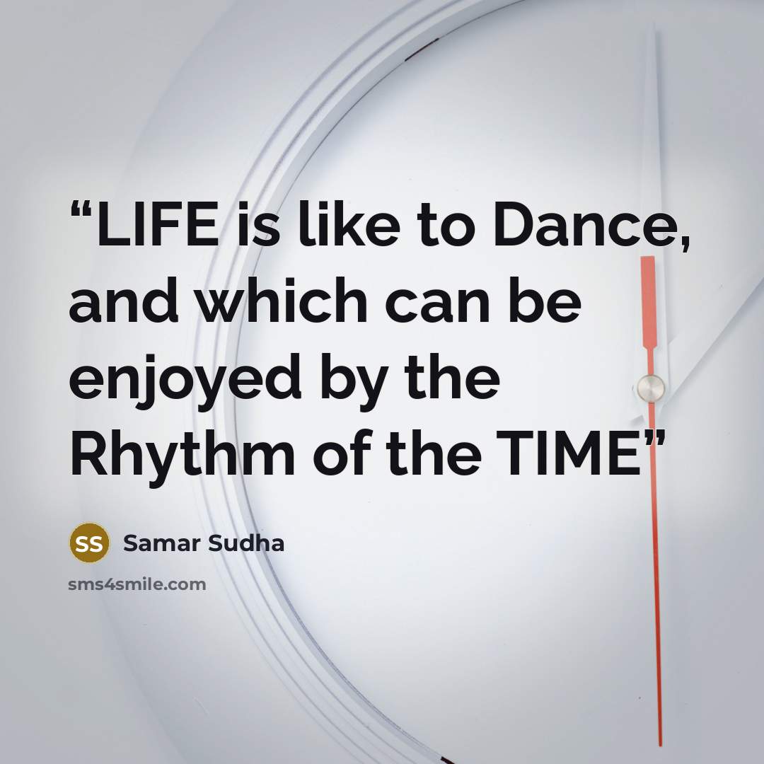 “LIFE is like to Dance, and which can be enjoyed by the Rhythm of the TIME” quote by Samar Sudha