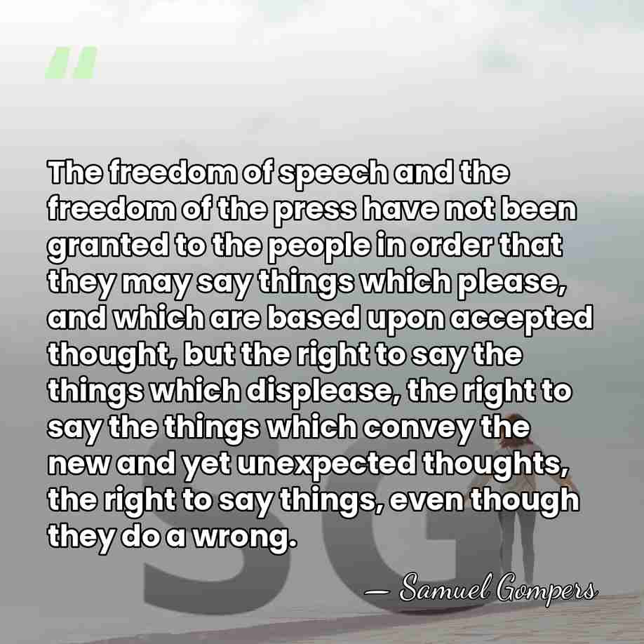 The freedom of speech and the freedom of the press have not&hellip; - Samuel Gompers