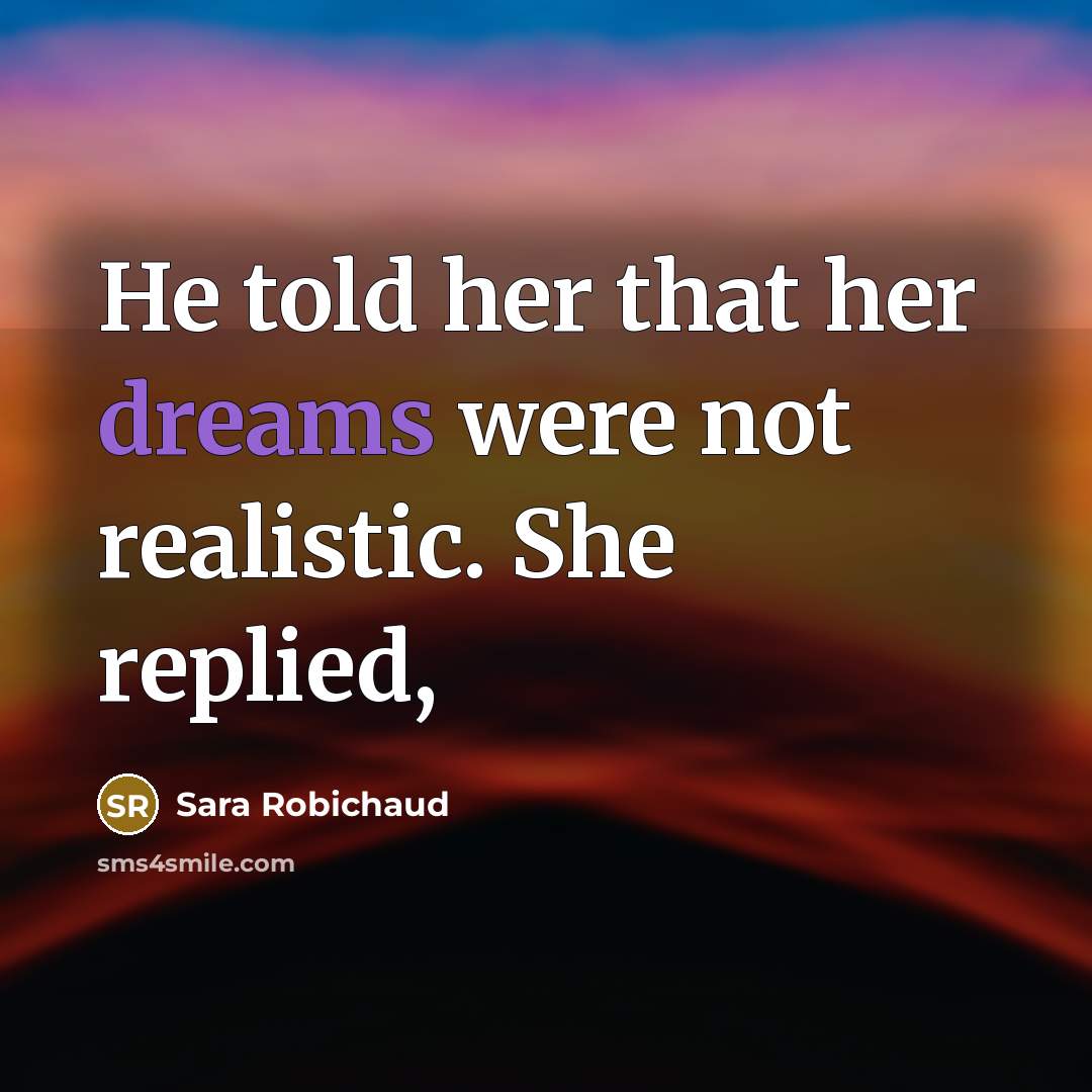 “He told her that her dreams were not realistic. She…” quote by Sara Robichaud