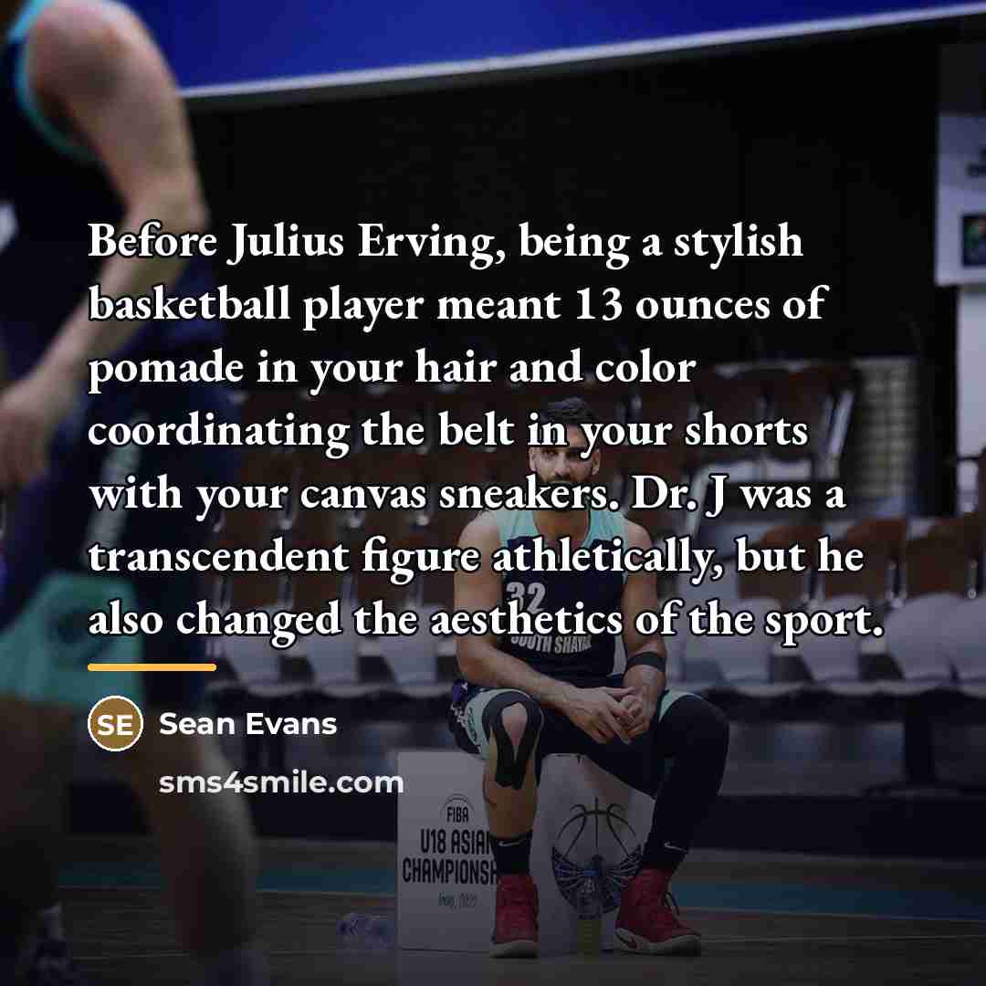 “Before Julius Erving, being a stylish basketball player meant 13…” quote by Sean Evans
