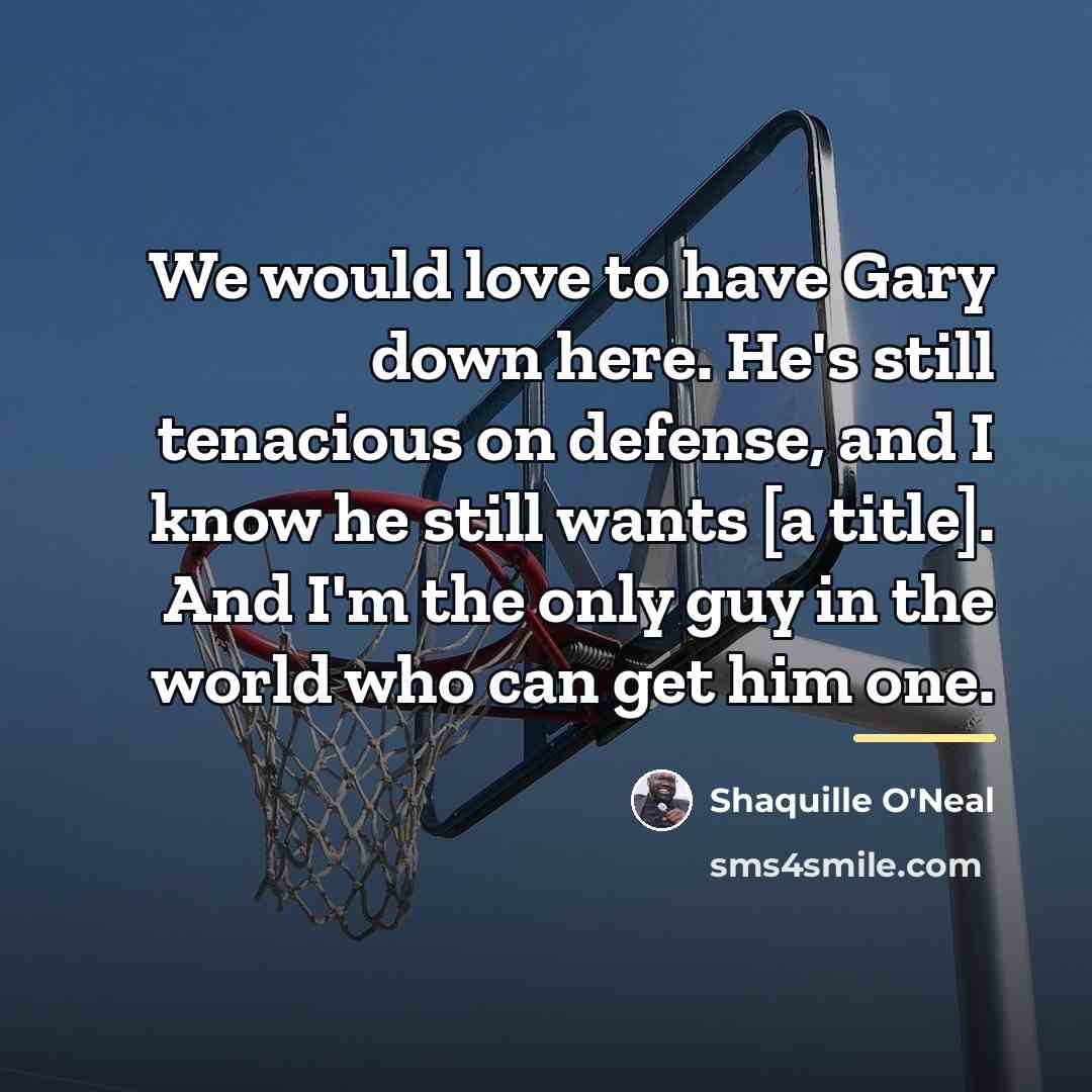 “We would love to have Gary down here. He's still…” quote by Shaquille O'Neal