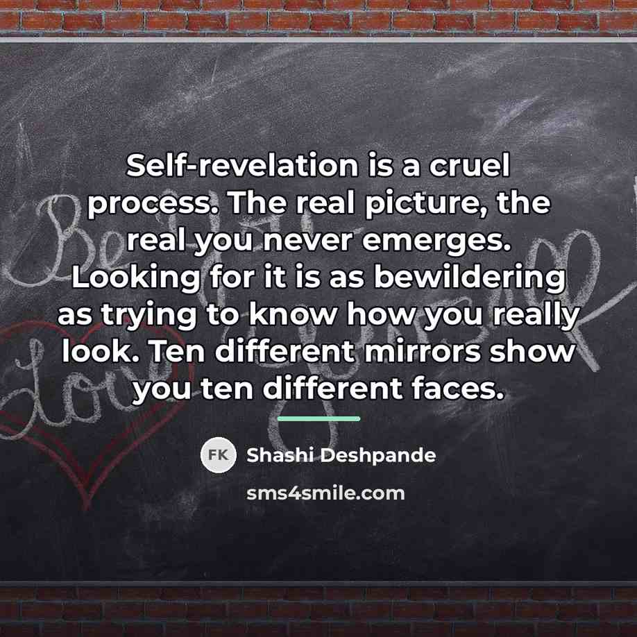 “Self-revelation is a cruel process. The real picture, the real…” quote by Shashi Deshpande