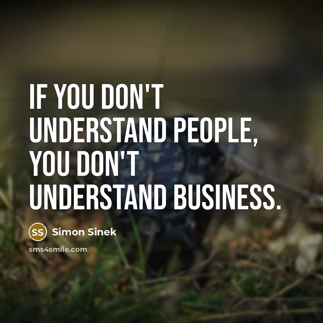 “If you don't understand people, you don't understand business.…” quote by Simon Sinek