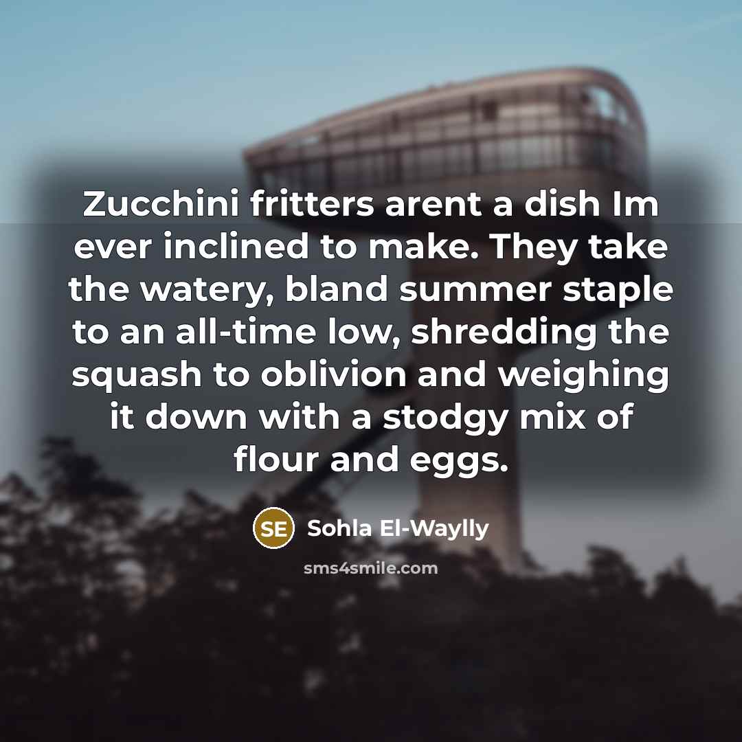 “Zucchini fritters arent a dish Im ever inclined to make.…” quote by Sohla El-Waylly