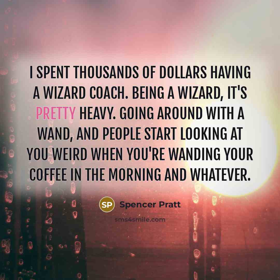“I spent thousands of dollars having a wizard coach. Being…” quote by Spencer Pratt